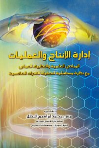 إدارة الانتاج والعمليات المبادئ العلمية والتطبيق العملي مع نظرة مستقبلية لتحقيق القدرات التنافسية